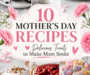 Mothers Day Desserts – 10 Easy and Beautiful Recipes Mom Will Absolutely Love